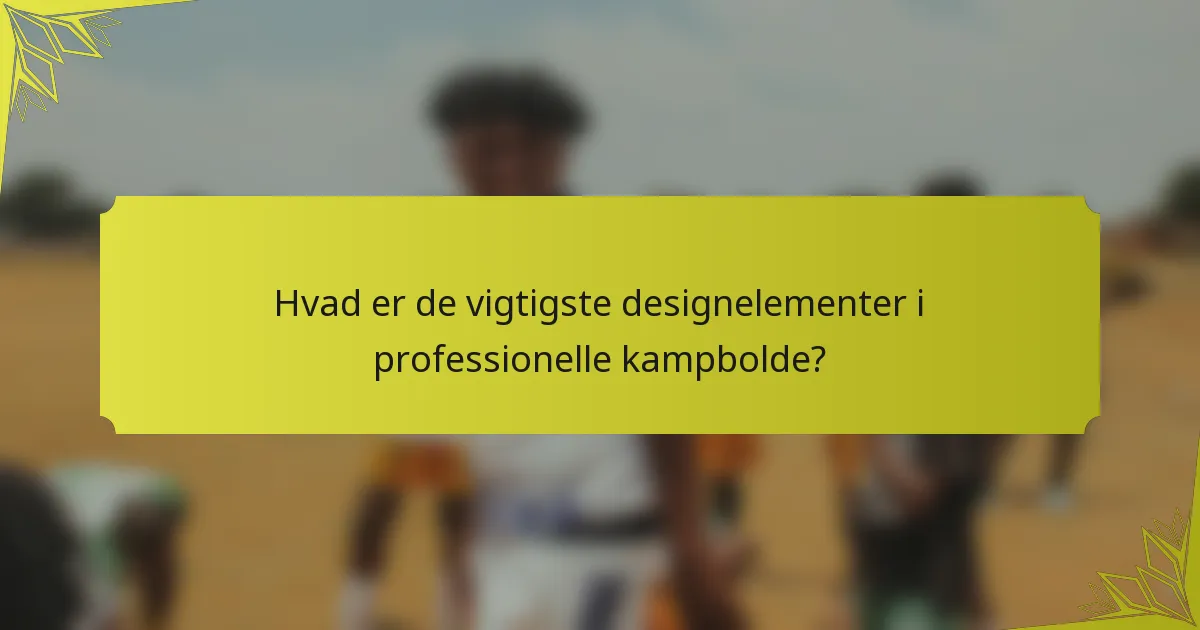 Hvad er de vigtigste designelementer i professionelle kampbolde?