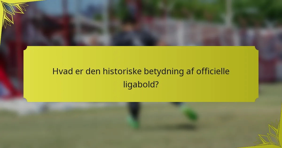 Hvad er den historiske betydning af officielle ligabold?