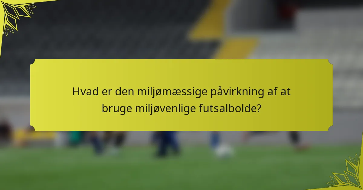 Hvad er den miljømæssige påvirkning af at bruge miljøvenlige futsalbolde?