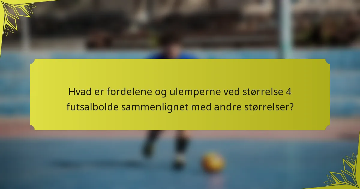 Hvad er fordelene og ulemperne ved størrelse 4 futsalbolde sammenlignet med andre størrelser?