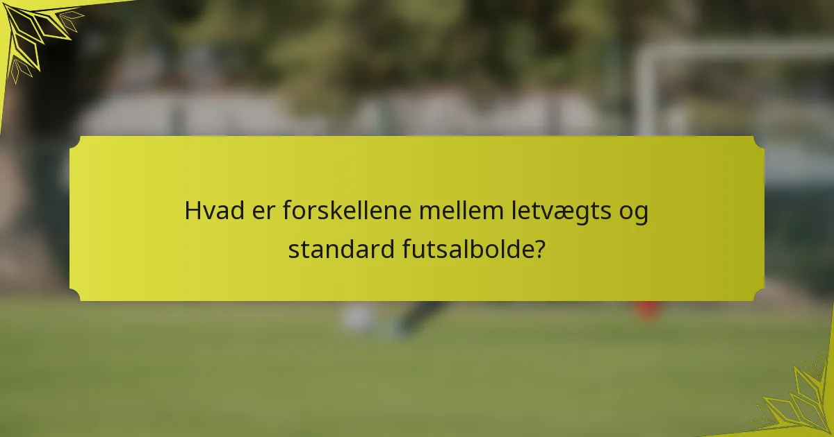 Hvad er forskellene mellem letvægts og standard futsalbolde?
