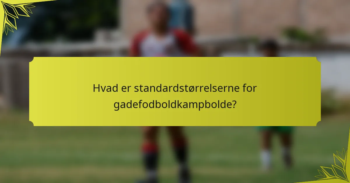 Hvad er standardstørrelserne for gadefodboldkampbolde?