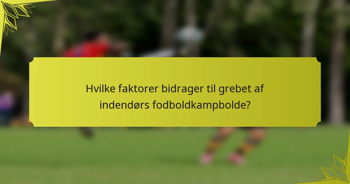Hvilke faktorer bidrager til grebet af indendørs fodboldkampbolde?