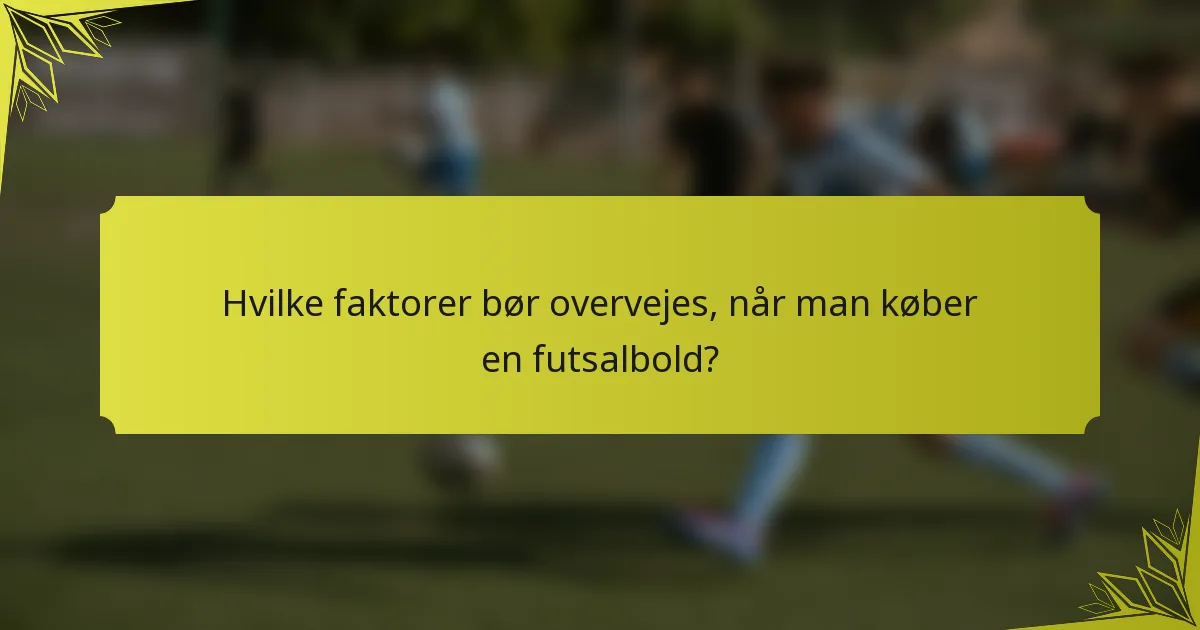 Hvilke faktorer bør overvejes, når man køber en futsalbold?