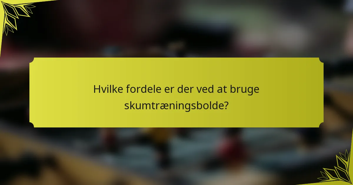 Hvilke fordele er der ved at bruge skumtræningsbolde?
