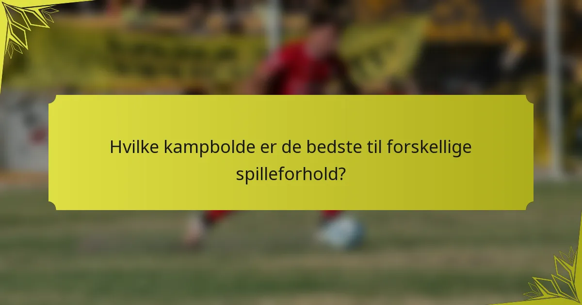 Hvilke kampbolde er de bedste til forskellige spilleforhold?
