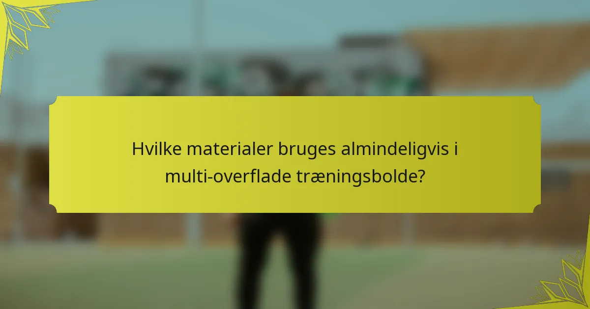 Hvilke materialer bruges almindeligvis i multi-overflade træningsbolde?