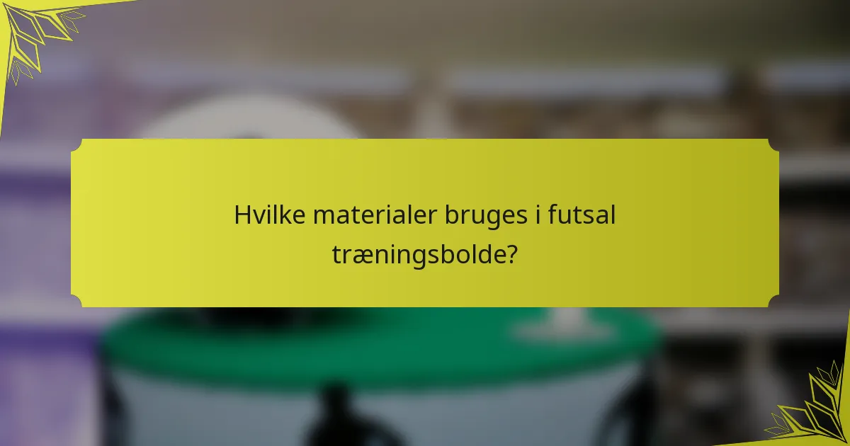 Hvilke materialer bruges i futsal træningsbolde?