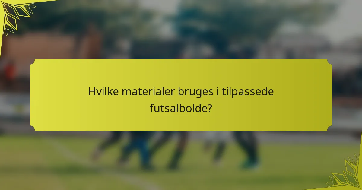 Hvilke materialer bruges i tilpassede futsalbolde?