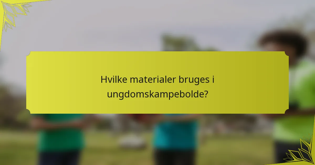 Hvilke materialer bruges i ungdomskampebolde?
