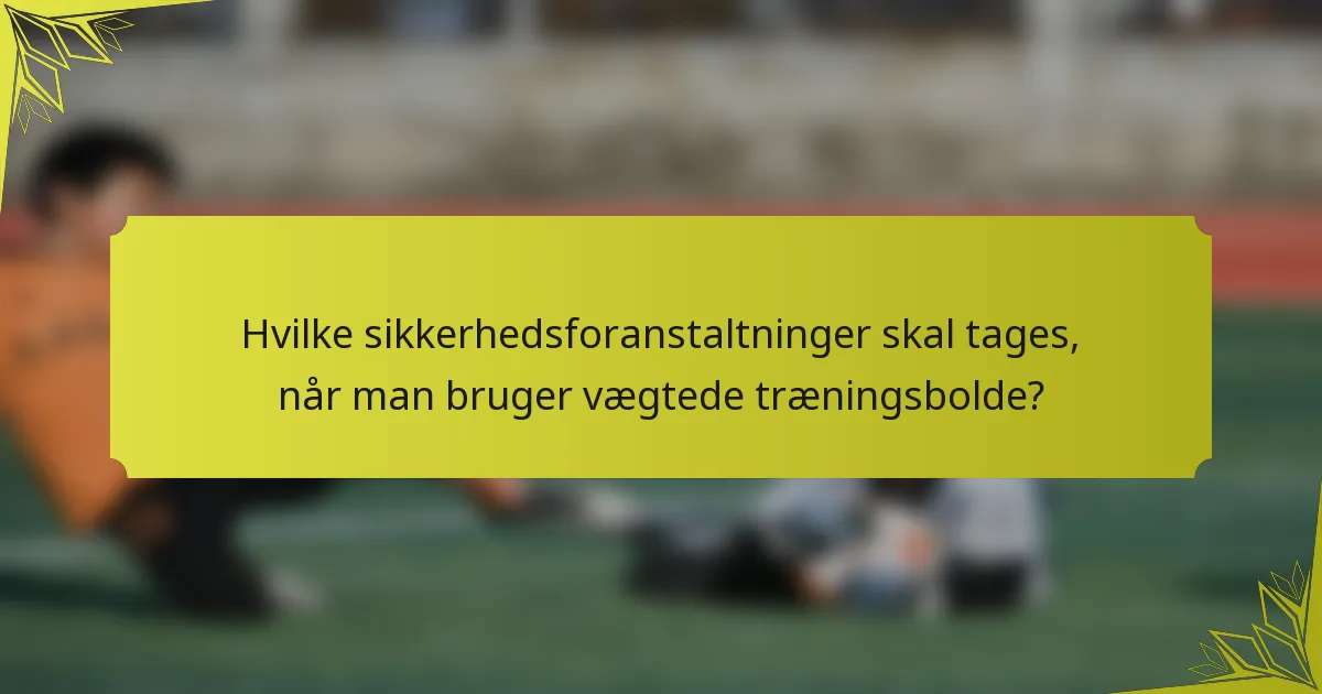Hvilke sikkerhedsforanstaltninger skal tages, når man bruger vægtede træningsbolde?