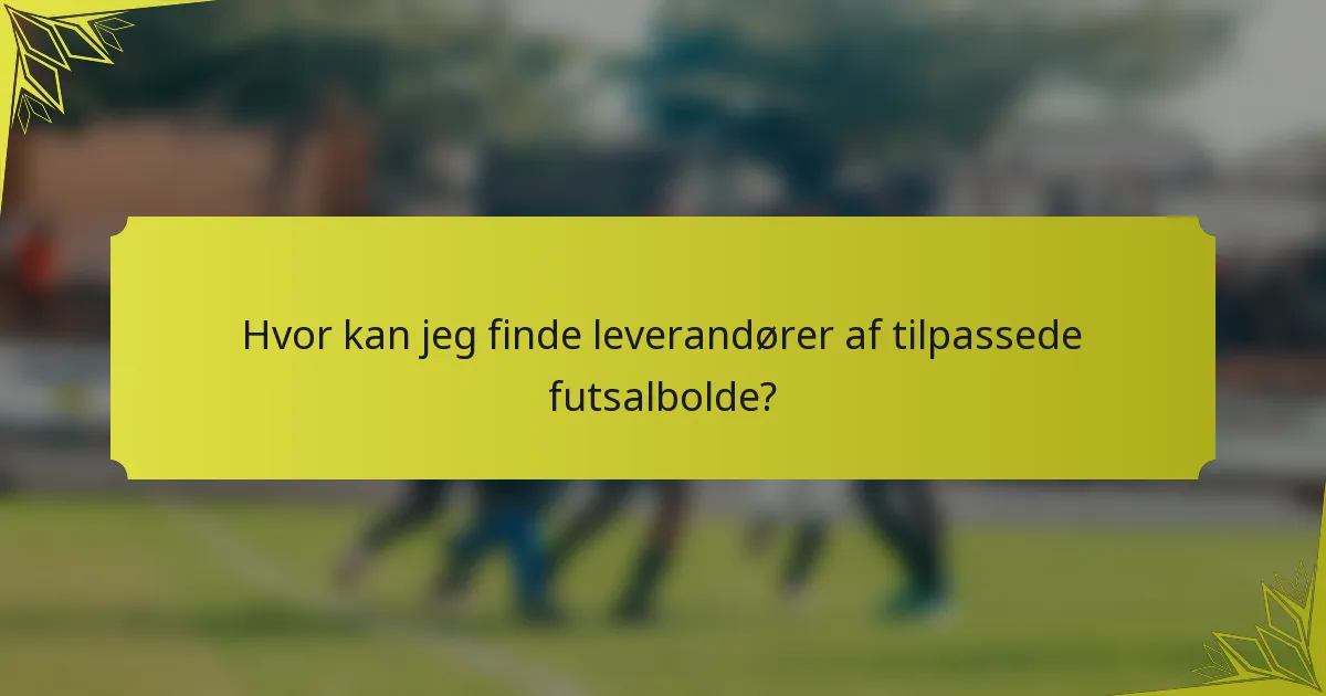 Hvor kan jeg finde leverandører af tilpassede futsalbolde?
