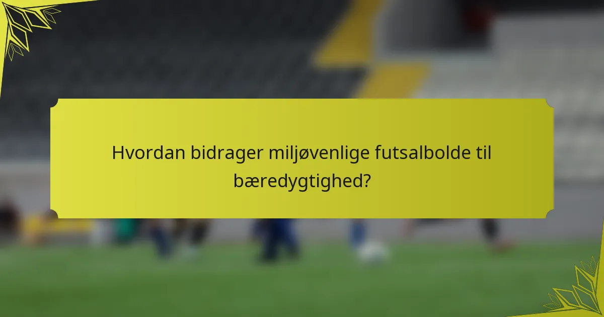 Hvordan bidrager miljøvenlige futsalbolde til bæredygtighed?