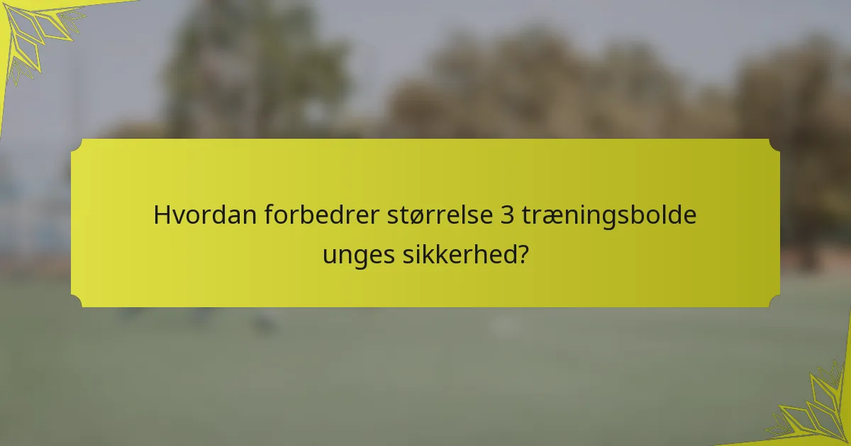 Hvordan forbedrer størrelse 3 træningsbolde unges sikkerhed?