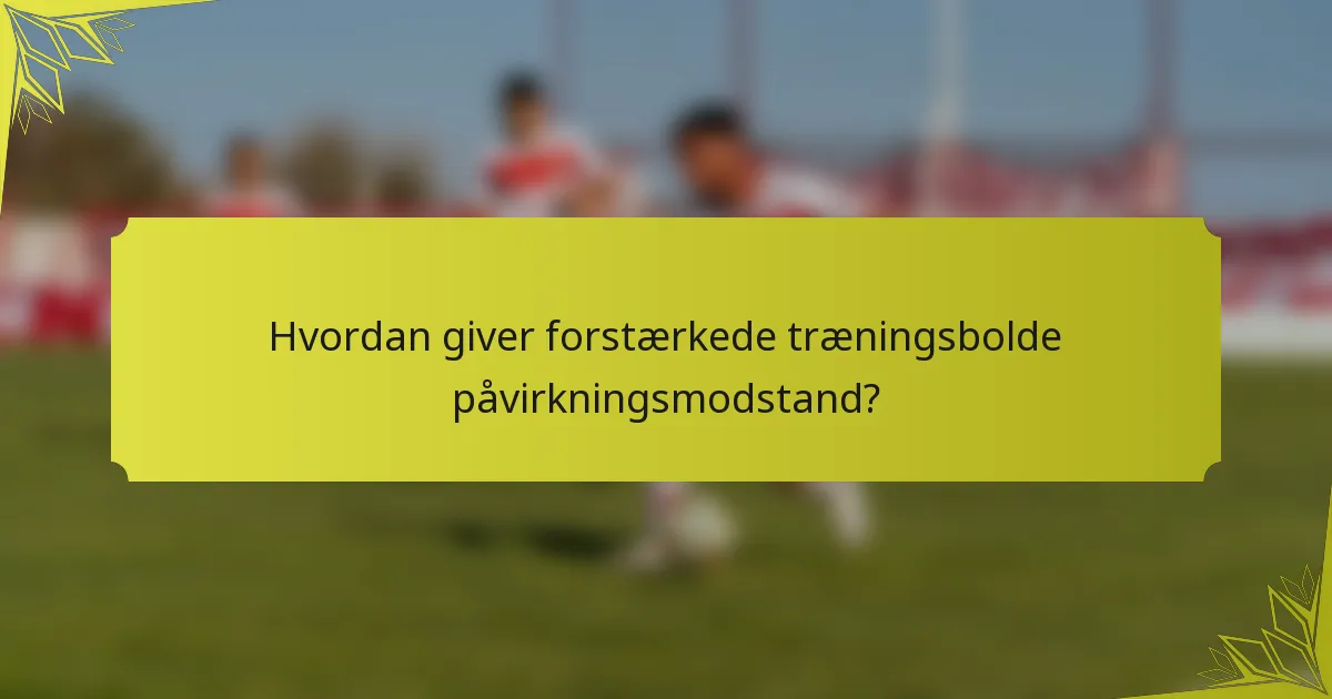 Hvordan giver forstærkede træningsbolde påvirkningsmodstand?