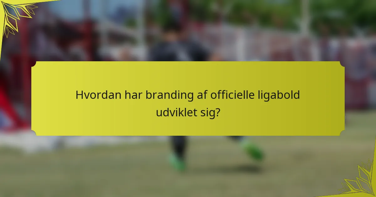 Hvordan har branding af officielle ligabold udviklet sig?