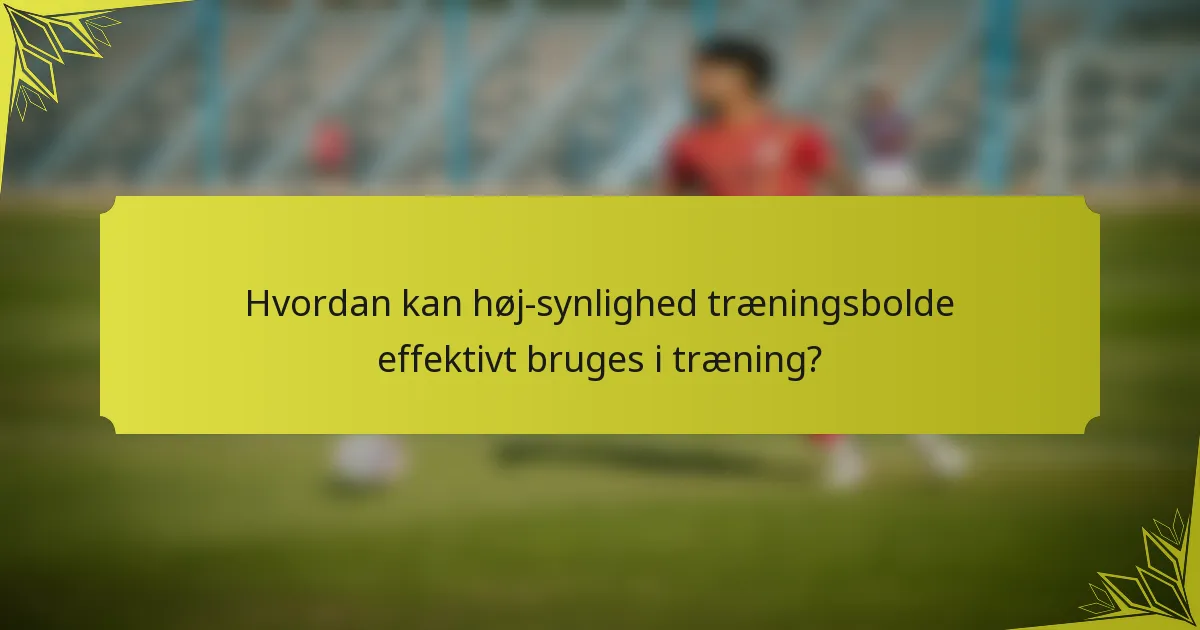 Hvordan kan høj-synlighed træningsbolde effektivt bruges i træning?