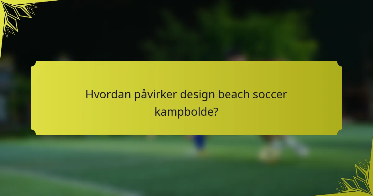 Hvordan påvirker design beach soccer kampbolde?