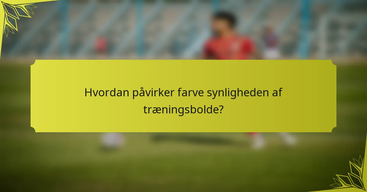 Hvordan påvirker farve synligheden af træningsbolde?