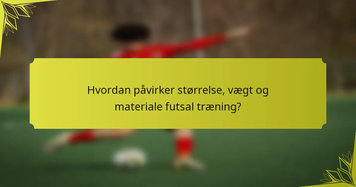 Hvordan påvirker størrelse, vægt og materiale futsal træning?