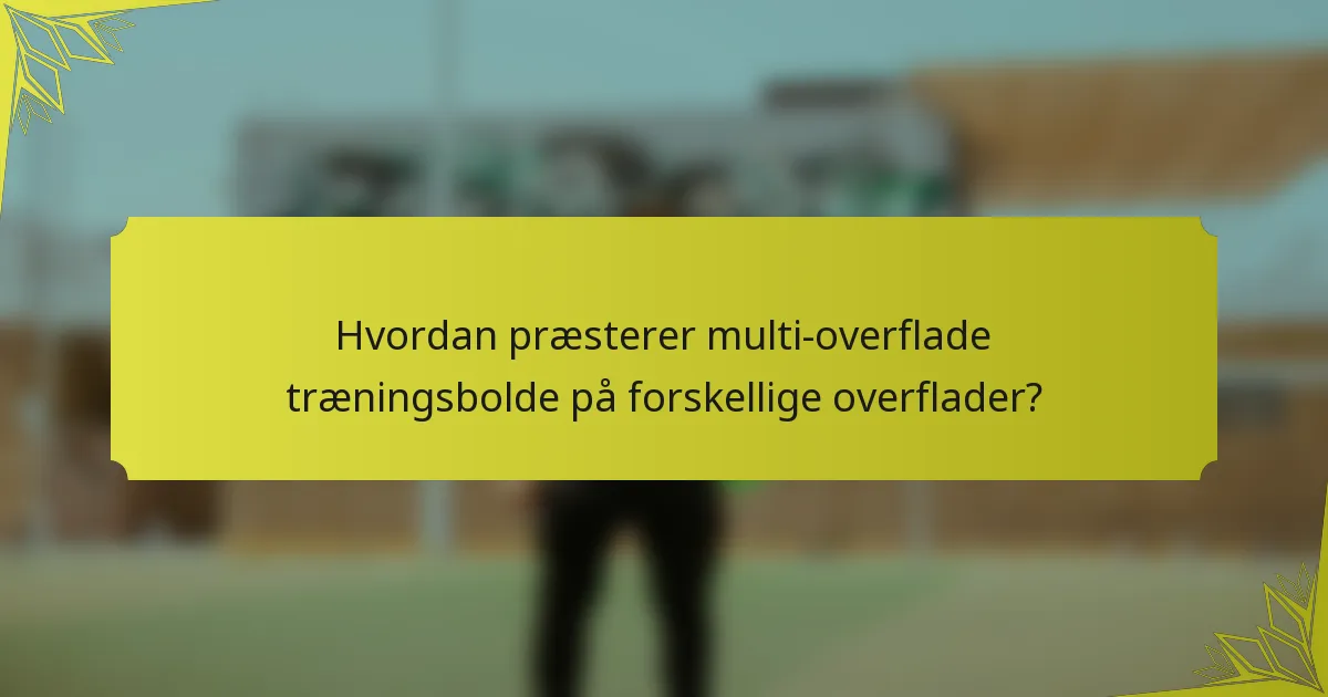 Hvordan præsterer multi-overflade træningsbolde på forskellige overflader?