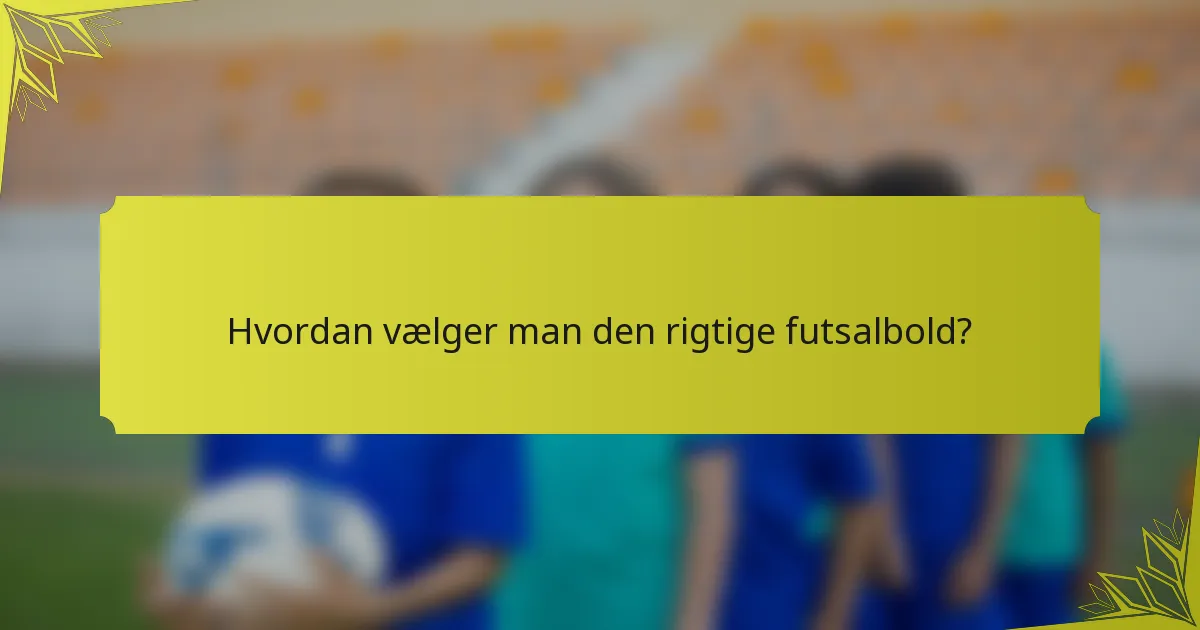 Hvordan vælger man den rigtige futsalbold?