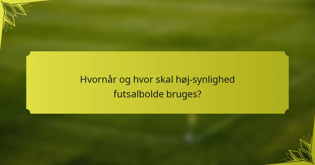 Hvornår og hvor skal høj-synlighed futsalbolde bruges?